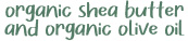 Organic shea butter and organic olive oil